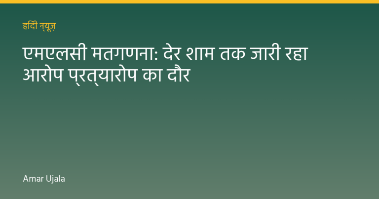 एमएलसी मतगणना: देर शाम तक जारी रहा आरोप प्रत्यारोप का दौर