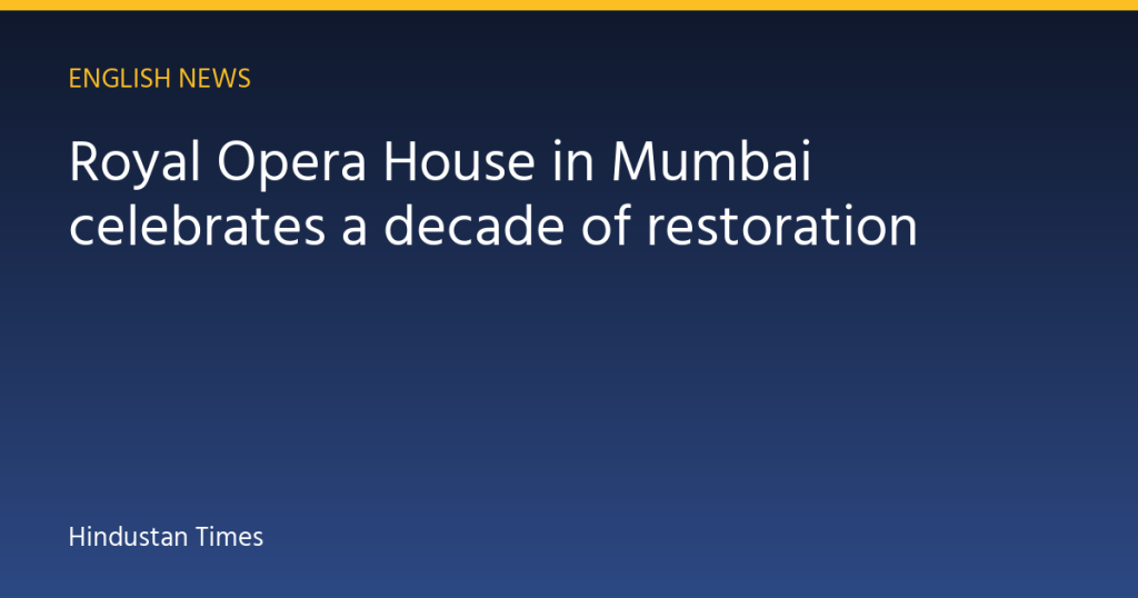Royal Opera House in Mumbai celebrates a decade of restoration